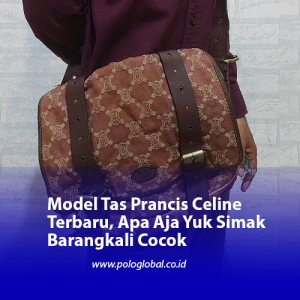 Model Tas Prancis Celine Terbaru, Apa Aja Yuk Simak Barangkali Cocok