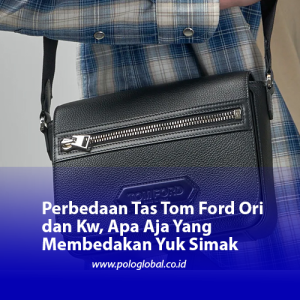 Perbedaan Tas Tom Ford Ori dan Kw, Apa Aja Yang Membedakan Yuk Simak