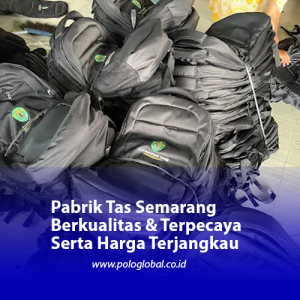 Pabrik Tas Semarang Berkualitas & Terpecaya Serta Harga Terjangkau