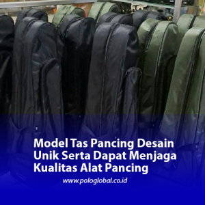 Model Tas Pancing Desain Unik Serta Dapat Menjaga Kualitas Alat Pancing