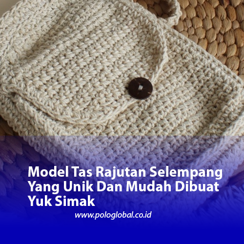 Model Tas Rajutan Selempang Yang Unik Dan Mudah Dibuat Yuk Simak