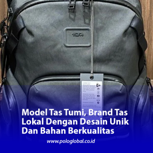 Model Tas Tumi, Brand Tas Lokal Dengan Desain Unik Dan Bahan Berkualitas