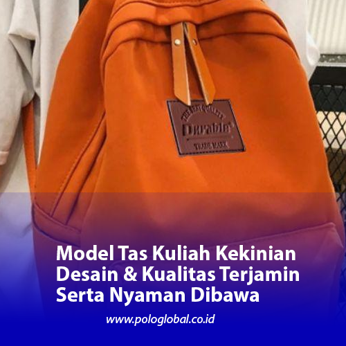 Model Tas Kuliah Kekinian Desain & Kualitas Terjamin Serta Nyaman Dibawa