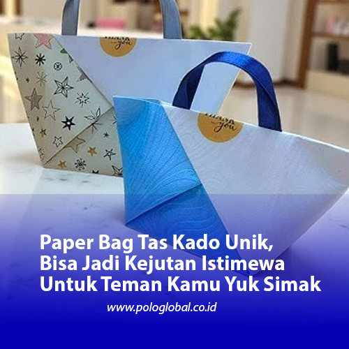 Paper Bag Tas Kado Unik, Bisa Jadi Kejutan Istimewa Untuk Teman Kamu Yuk Simak