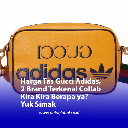 Harga Tas Gucci Adidas, 2 Brand Terkenal Collab Kira Kira Berapa ya? Yuk Simak