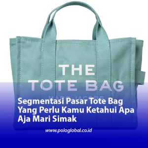 Segmentasi Pasar Tote Bag Yang Perlu Kamu Ketahui Apa Aja Mari Simak