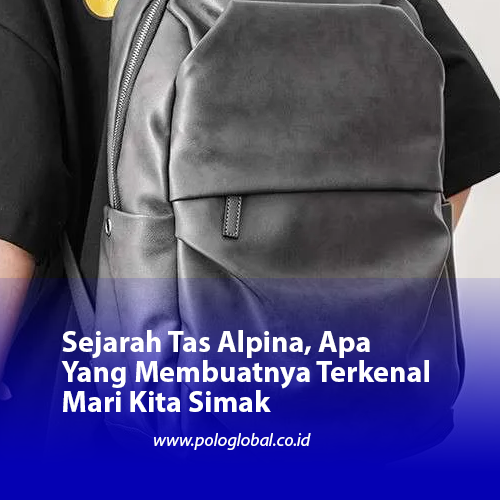 Sejarah Tas Alpina, Apa Yang Membuatnya Terkenal Mari Kita Simak