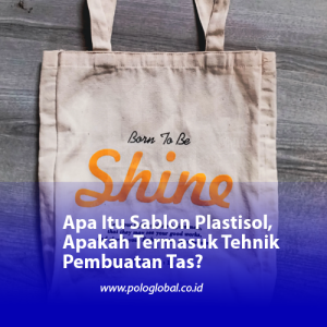 Apa Itu Sablon Plastisol, Apakah Termasuk Tehnik Pembuatan Tas?