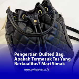 Pengertian Quilted Bag, Apakah Termasuk Tas Yang Berkualitas? Mari Simak