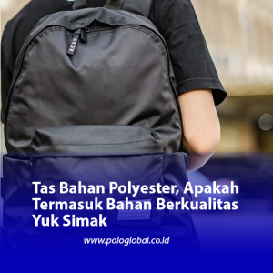 Tas Bahan Polyester, Apakah Termasuk Bahan Berkualitas Yuk Simak