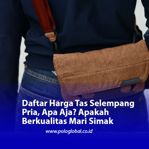 Daftar Harga Tas Selempang Pria, Apa Aja? Apakah Berkualitas Mari Simak