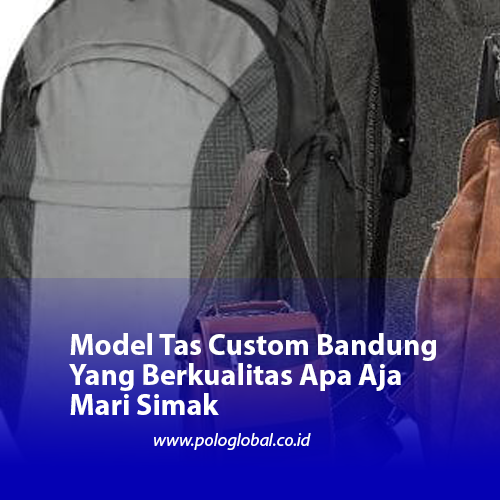 Model Tas Custom Bandung Yang Berkualitas Apa Aja Mari Simak