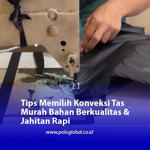 Tips Memilih Konveksi Tas Murah Bahan Berkualitas & Jahitan Rapi