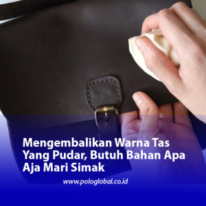 Mengembalikan Warna Tas Yang Pudar, Butuh Bahan Apa Aja Mari Simak