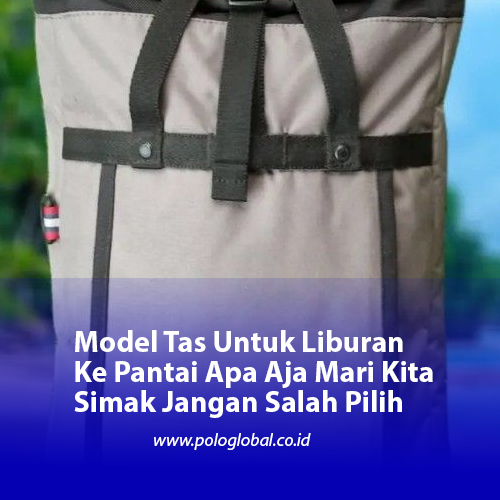Model Tas Untuk Liburan Ke Pantai Apa Aja Mari Kita Simak Jangan Salah Pilih