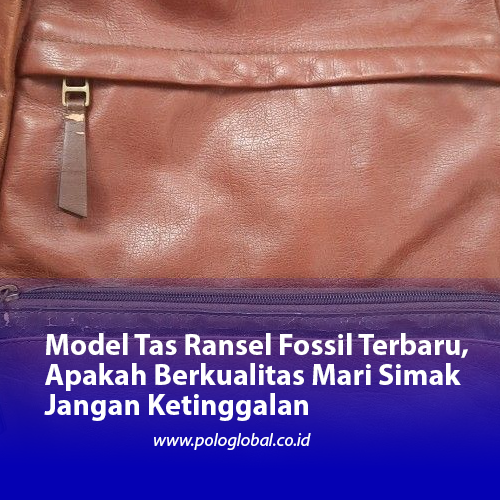 Model Tas Ransel Fossil Terbaru, Apakah Berkualitas Mari Simak Jangan Ketinggalan