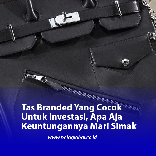 Tas Branded Yang Cocok Untuk Investasi, Apa Aja Keuntungannya Mari Simak