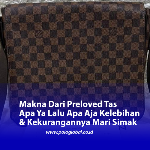 Makna Dari Preloved Tas Apa Ya Lalu Apa Aja Kelebihan & Kekurangannya Mari Simak