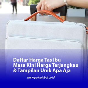 Daftar Harga Tas Ibu Masa Kini Harga Terjangkau & Tampilan Unik Apa Aja