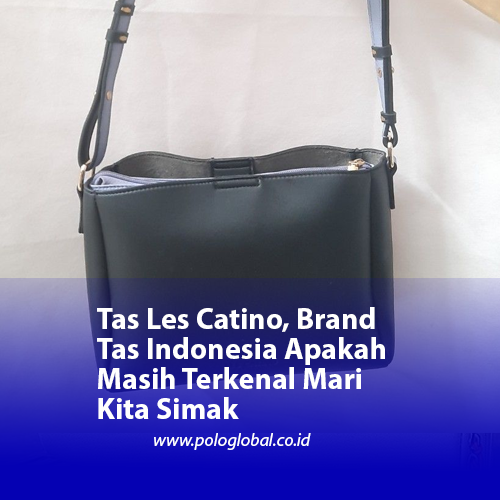 Tas Les Catino, Brand Tas Indonesia Apakah Masih Terkenal Mari Kita Simak