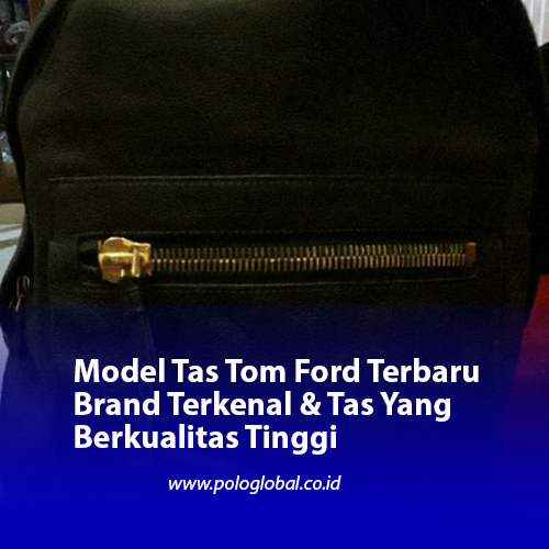 Model Tas Tom Ford Terbaru Brand Terkenal & Tas Yang Berkualitas Tinggi