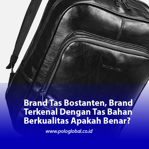Brand Tas Bostanten, Brand Terkenal Dengan Tas Bahan Berkualitas Apakah Benar?