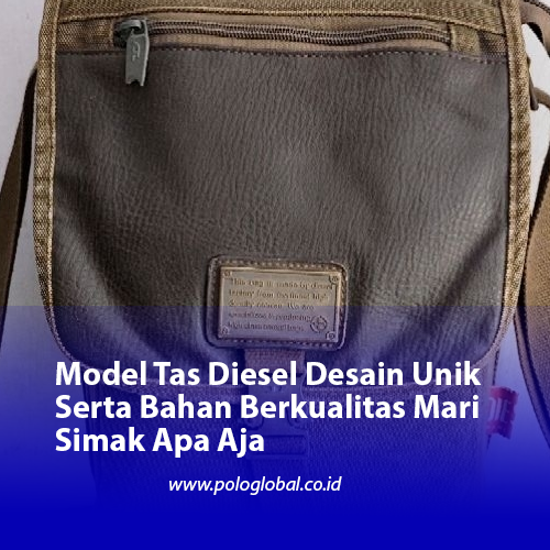 Model Tas Diesel Desain Unik Serta Bahan Berkualitas Mari Simak Apa Aja