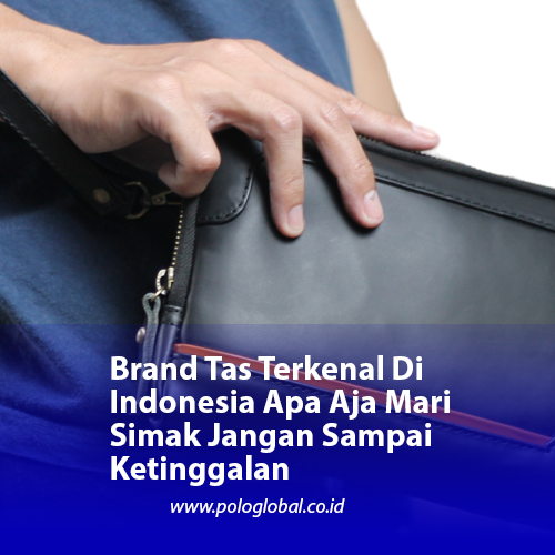 Brand Tas Terkenal Di Indonesia Apa Aja Mari Simak Jangan Sampai Ketinggalan