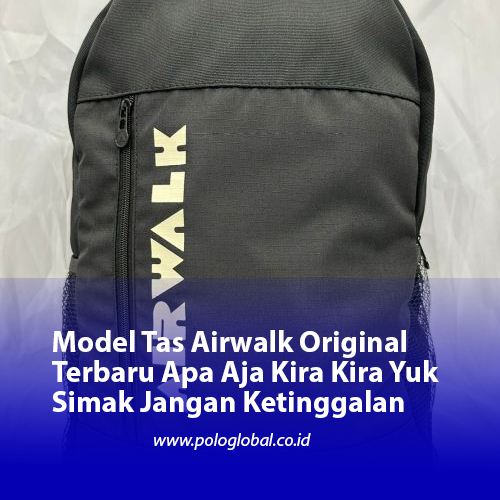 Model Tas Airwalk Original Terbaru Apa Aja Kira Kira Yuk Simak Jangan Ketinggalan
