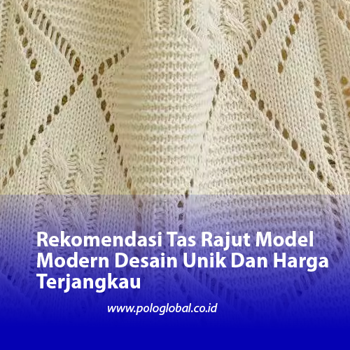 Rekomendasi Tas Rajut Model Modern Desain Unik Dan Harga Terjangkau