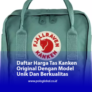Daftar Harga Tas Kanken Original Dengan Model Unik Dan Berkualitas