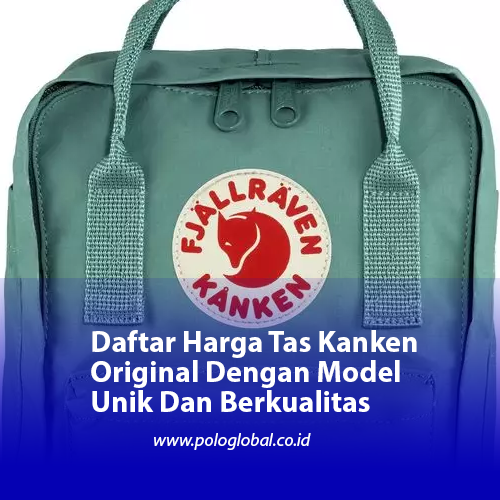 Daftar Harga Tas Kanken Original Dengan Model Unik Dan Berkualitas