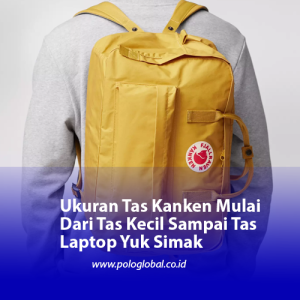Ukuran Tas Kanken Mulai Dari Tas Kecil Sampai Tas Laptop Yuk Simak