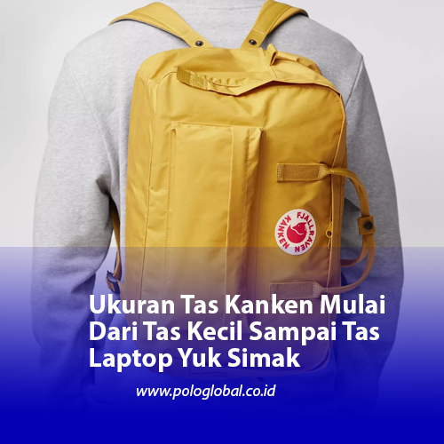 Ukuran Tas Kanken Mulai Dari Tas Kecil Sampai Tas Laptop Yuk Simak
