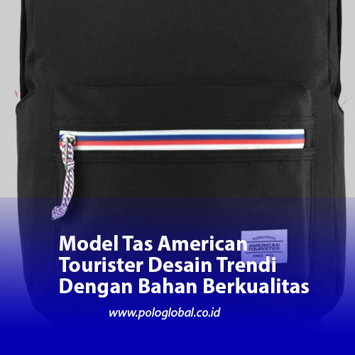 Model Tas American Tourister Desain Trendi Dengan Bahan Berkualitas