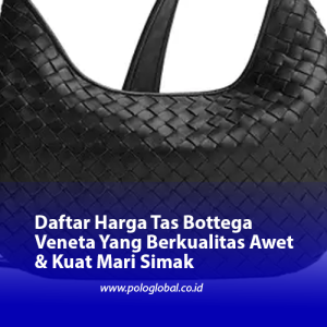 Daftar Harga Tas Bottega Veneta Yang Berkualitas Awet & Kuat Mari Simak