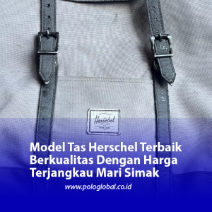 Model Tas Herschel Terbaik Berkualitas Dengan Harga Terjangkau Mari Simak