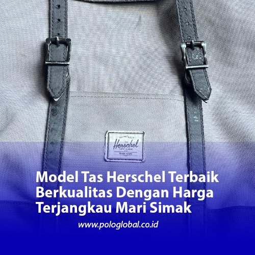 Model Tas Herschel Terbaik Berkualitas Dengan Harga Terjangkau Mari Simak