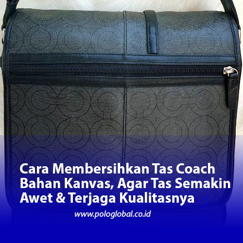 Cara Membersihkan Tas Coach Bahan Kanvas, Agar Tas Semakin Awet & Terjaga Kualitasnya