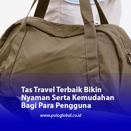 Tas Travel Terbaik Bikin Nyaman Serta Kemudahan Bagi Para Pengguna