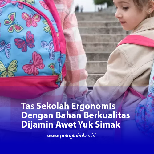 Tas Sekolah Ergonomis Dengan Bahan Berkualitas Dijamin Awet Yuk Simak