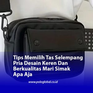 Tips Memilih Tas Selempang Pria Desain Keren Dan Berkualitas Mari Simak Apa Aja