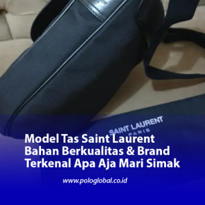 Model Tas Saint Laurent Bahan Berkualitas & Brand Terkenal Apa Aja Mari Simak