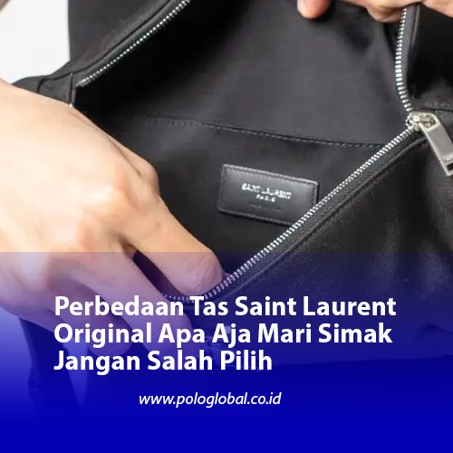 Perbedaan Tas Saint Laurent Original Apa Aja Mari Simak Jangan Salah Pilih