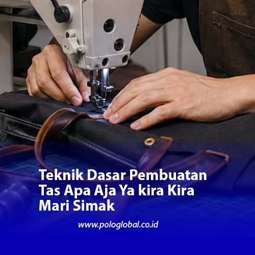 Teknik Dasar Pembuatan Tas Apa Aja Ya kira Kira Mari Simak