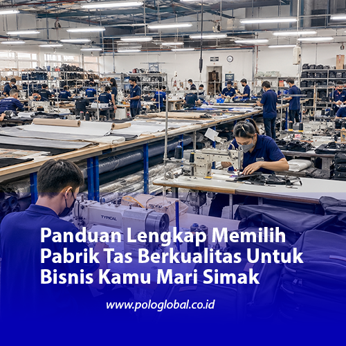 Panduan Lengkap Memilih Pabrik Tas Berkualitas Untuk Bisnis Kamu Mari Simak