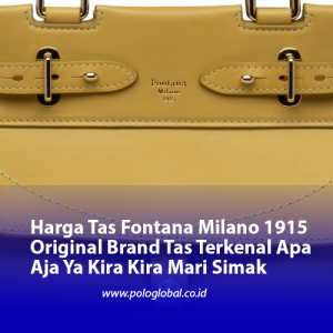 Harga Tas Fontana Milano 1915 Original Brand Tas Terkenal Apa Aja Ya Kira Kira Mari Simak