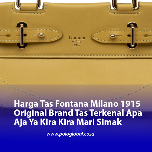 Harga Tas Fontana Milano 1915 Original Brand Tas Terkenal Apa Aja Ya Kira Kira Mari Simak