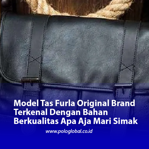 Model Tas Furla Original Brand Terkenal Dengan Bahan Berkualitas Apa Aja Mari Simak