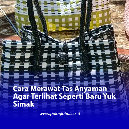 Cara Merawat Tas Anyaman Agar Terlihat Seperti Baru Yuk Simak
